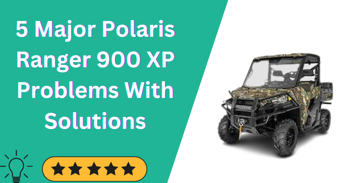 5 Major Polaris Ranger 900 XP Problems With Solutions